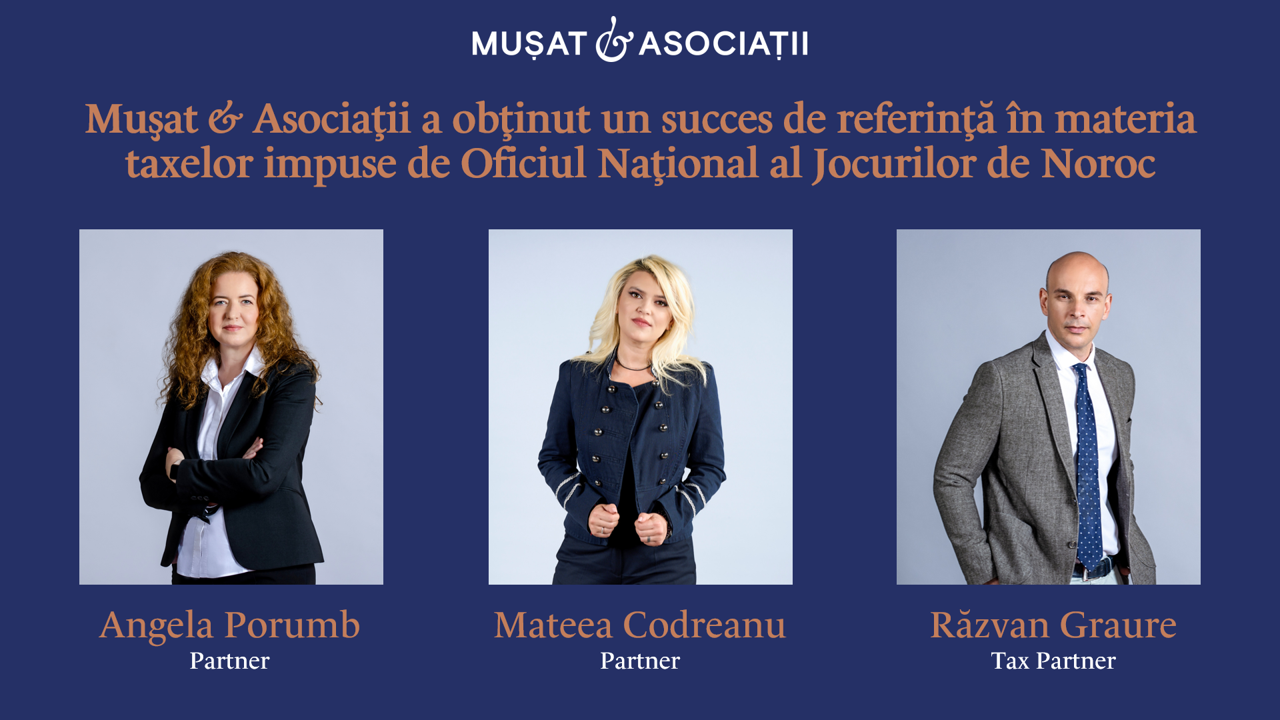 Muşat & Asociaţii a obținut un succes de referință în materia taxelor impuse de Oficiul Național al Jocurilor de Noroc. Angela Porumb (Partner) a coordonat dosarul, implicate fiind departamentele de Litigii, Fiscal și Gaming & Gambling ale firmei